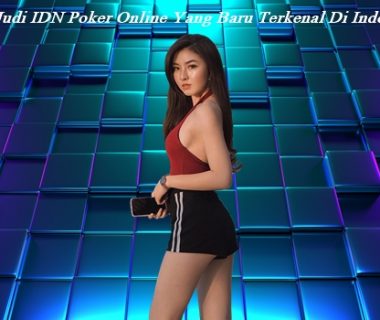 Situs Judi IDN Poker Online Yang Baru Terkenal Di Indonesia